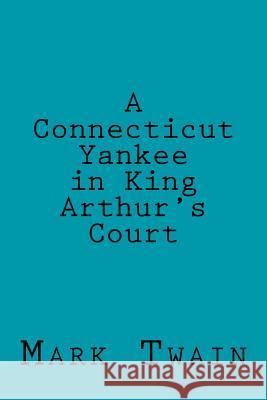 A Connecticut Yankee in King Arthur's Court Mark Twain Angel Sanchez 9781535348584 Createspace Independent Publishing Platform