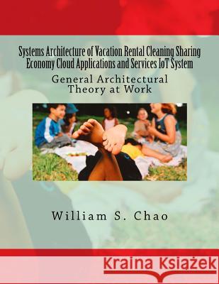 Systems Architecture of Vacation Rental Cleaning Sharing Economy Cloud Applications and Services Iot System: General Architectural Theory at Work Dr William S. Chao 9781535351522 Createspace Independent Publishing Platform