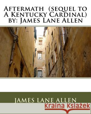 Aftermath (sequel to A Kentucky Cardinal) by: James Lane Allen Allen, James Lane 9781535352604