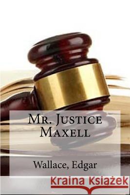 Mr. Justice Maxell Wallace Edgar Edibooks 9781535357999 Createspace Independent Publishing Platform