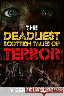 The Deadliest Scottish Tales of Terror V. Bertolaccini 9781535358538 Createspace Independent Publishing Platform