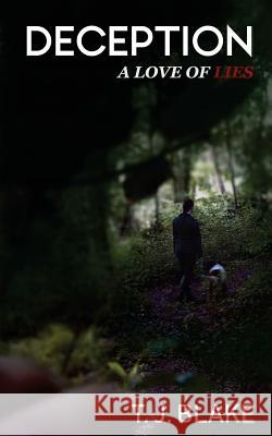Deception: A Love of Lies T. J. Blake 9781535358804 Createspace Independent Publishing Platform