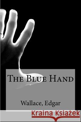 The Blue Hand Wallace Edgar Edibooks 9781535359092 Createspace Independent Publishing Platform