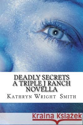 Deadly Secrets A Triple J Ranch Novella Smith, Kathryn Wright 9781535359221 Createspace Independent Publishing Platform
