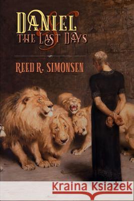 Daniel and the Last Days Reed R. Simonsen 9781535360425 Createspace Independent Publishing Platform