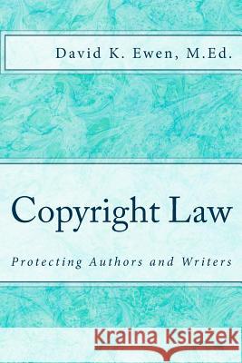 Copyright Law: Protecting Authors and Writers David K. Ewe David K. Ewe 9781535362481 Createspace Independent Publishing Platform