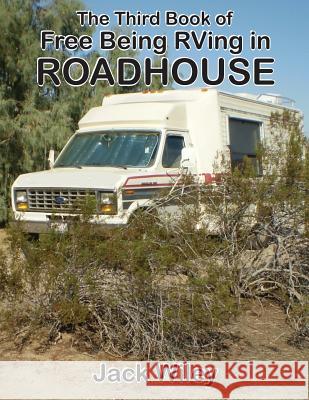 The Third Book of Free Being RVing in Roadhouse Jack Wiley 9781535362917