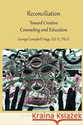 Reconciliation: Toward Creative Counseling and Education George Campbell Hage 9781535363532