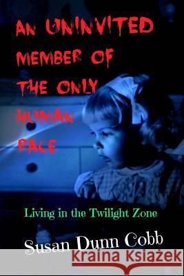 An Uninvited Member of the Only Human Race: Living in the Twilight Zone Susan Dunn Cobb 9781535364782