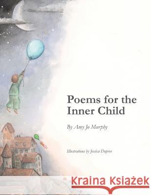 Poems for the Inner Child Amy Jo Murphy Jessica Dupree 9781535365437