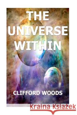 The Universe Within MR Clifford Henry Woods 9781535365826