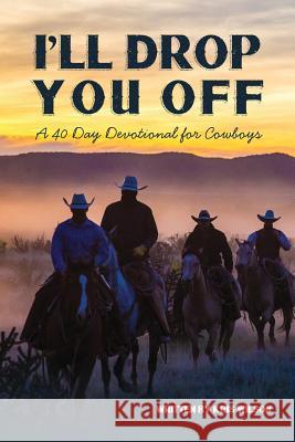 I'll Drop You Off: A 40-Day Devotional for Cowboys Kris Wilson 9781535366137 Createspace Independent Publishing Platform