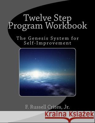Twelve Step Program Workbook: The Genesis System for Self-Improvement Jr. F. Russell Crites 9781535366625 Createspace Independent Publishing Platform