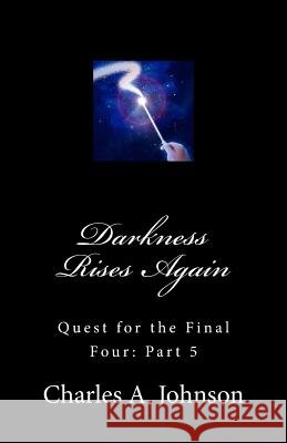 Darkness Rises Again: Quest for the Final Four: Part 5 Charles a. Johnson 9781535366809