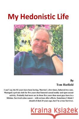 My Hedonistic Life MR Thomas R. Hatfield 9781535366939 Createspace Independent Publishing Platform