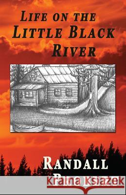 Life on the Little Black River Randall Probert 9781535366960 Createspace Independent Publishing Platform