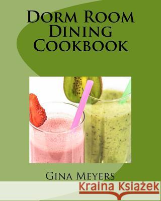 Dorm Room Dining Cookbook Gina Meyers 9781535367677 Createspace Independent Publishing Platform