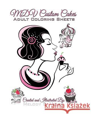 MDV Custom Cakes: Adult Coloring Sheets MS Melody D. Velez MS Melody D. Velez 9781535371049 Createspace Independent Publishing Platform