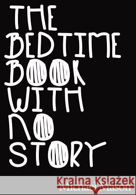 The Bedtime Book with No Story: The Only Bedtime Book in the World with No Story Michael Mason 9781535372060