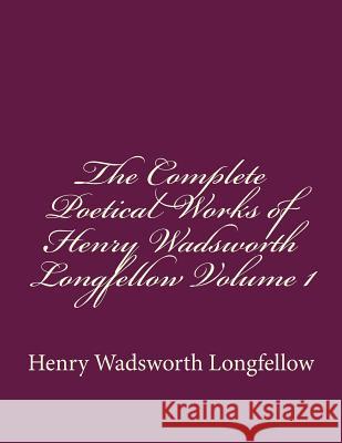 The Complete Poetical Works of Henry Wadsworth Longfellow Volume 1 Henry Wadsworth Longfellow 9781535372381 Createspace Independent Publishing Platform