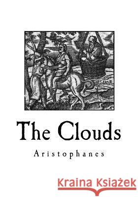 The Clouds: A Greek Comedy Play Aristophanes                             Benjamin Dann Walsh 9781535373029 Createspace Independent Publishing Platform