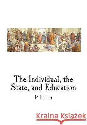 The Individual, the State, and Education Plato 9781535373319 Createspace Independent Publishing Platform