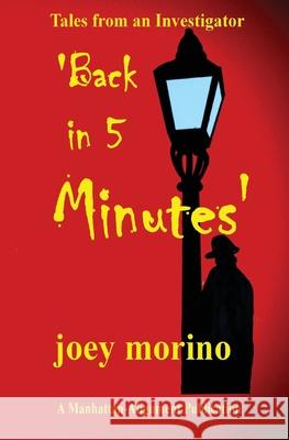 'Back in 5 Minutes': Tales from an Investigator Joey Morino 9781535373500 Createspace Independent Publishing Platform