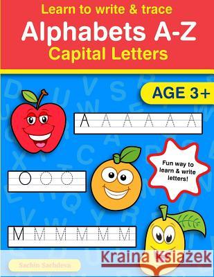 Learn to Write & Trace Alphabets A-Z: Capital Letters Sachin Sachdeva 9781535373753 Createspace Independent Publishing Platform