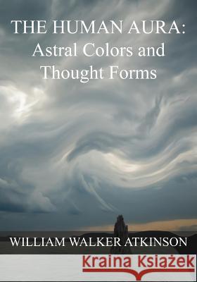 The HUMAN AURA: Astral Colors and Thought Forms Panchadasi, Swami 9781535373869 Createspace Independent Publishing Platform