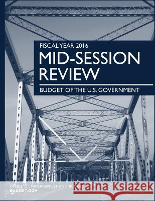 FISCAL YEAR 2016 Mid-Season Review: Budget of the U.S. Government Penny Hill Press 9781535374439 Createspace Independent Publishing Platform