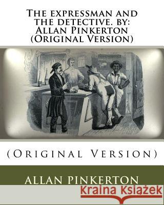 The expressman and the detective. by: Allan Pinkerton (Original Version) Pinkerton, Allan 9781535375146 Createspace Independent Publishing Platform
