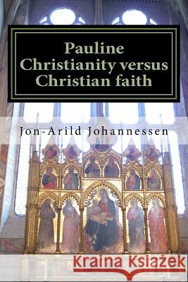 Pauline Christianity versus Christian faith: The Satanic verses of the Bible Johannessen, Jon-Aruld 9781535375467 Createspace Independent Publishing Platform