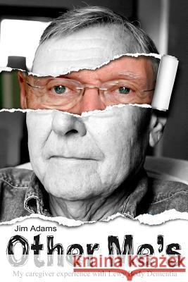 Other Me's: My caregiver experience with Lewy Body Dementia Adams, Jim 9781535377065 Createspace Independent Publishing Platform