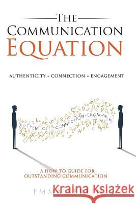 The Communication Equation: A How to Guide for Outstanding Communication MS Emma Serlin 9781535377348