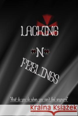 Lacking -N- Feelings: What do you do when you can't feel anymore? Hagues, Turpin 9781535378482 Createspace Independent Publishing Platform