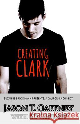 Creating Clark: Suzanne Brockmann Presents: A California Comedy, #1 Jason T. Gaffney Ed Gaffney Suzanne Brockmann 9781535378536 Createspace Independent Publishing Platform