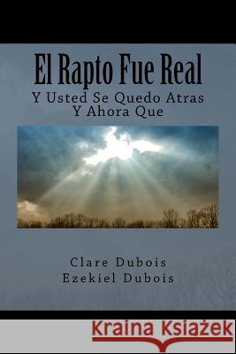 El Rapto Fue Real: Y Usted Se Quedo Atras, Y Ahora Que DuBois, Clare 9781535383264 Createspace Independent Publishing Platform