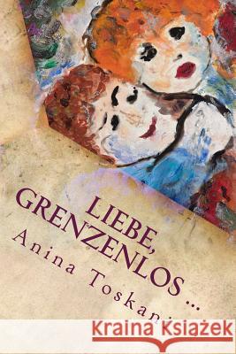 Liebe, grenzenlos ...: Drei Lovestories zum Verlieben Toskani, Anina 9781535383578 Createspace Independent Publishing Platform
