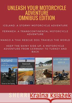 Unleash Your Motorcycle Adventure: Volumes 1 - 4 Collection: Iceland a Stormy Motorcycle Adventure, Fernweh: Transcontinental Motorcycle Adventure, Ma Sherrie McCarthy Patrick Schweizer 9781535384421