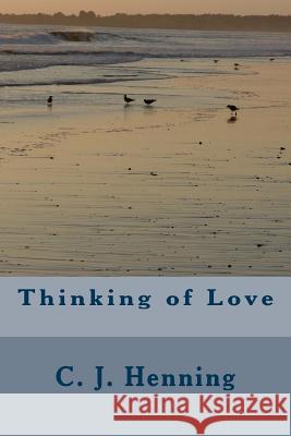 Thinking of Love C. J. Henning 9781535384735 Createspace Independent Publishing Platform