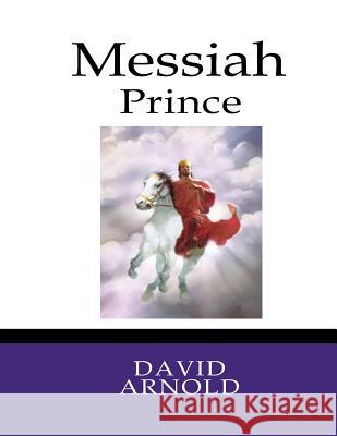 Messiah Prince: The Messianic Psalms David R. Arnold 9781535385596 Createspace Independent Publishing Platform