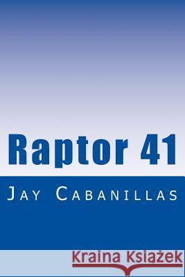 Raptor 41 Jay F. Cabanillas 9781535389068 Createspace Independent Publishing Platform