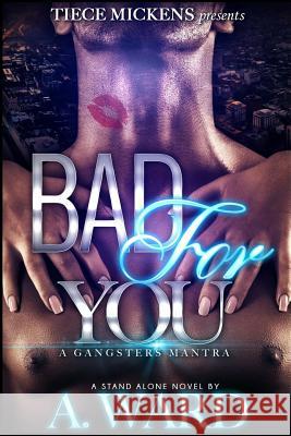 Bad For You: A Gangster's Mantra A. Ward 9781535389426