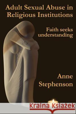 Adult Sexual Abuse in Religious Institutions: Faith seeks understanding Anne Stephenson, Alexander Garside, Rosemary Garside 9781535394635