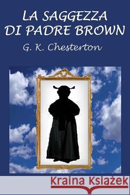 La saggezza di Padre Brown Chesterton, G. K. 9781535394970 Createspace Independent Publishing Platform