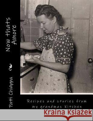 Now thats Amore: Recipes and stories from my grandmas Kitchen Chiappa, Patti 9781535397537