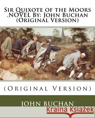Sir Quixote of the Moors .NOVEL By: John Buchan (Original Version) Buchan, John 9781535400169