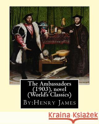The Ambassadors (1903), By: Henry James, novel (World's Classics) James, Henry 9781535400329 Createspace Independent Publishing Platform
