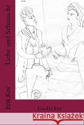 Liebe und Sehnsucht: Gedichte Kos, Erik 9781535400374 Createspace Independent Publishing Platform