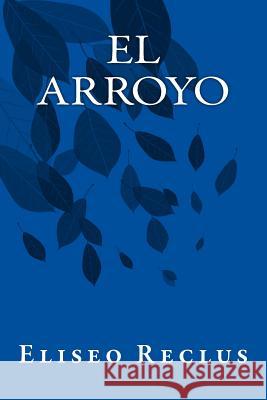 El Arroyo Eliseo Reclus A. Lopez Rodrigo Onlyart Books 9781535400749 Createspace Independent Publishing Platform